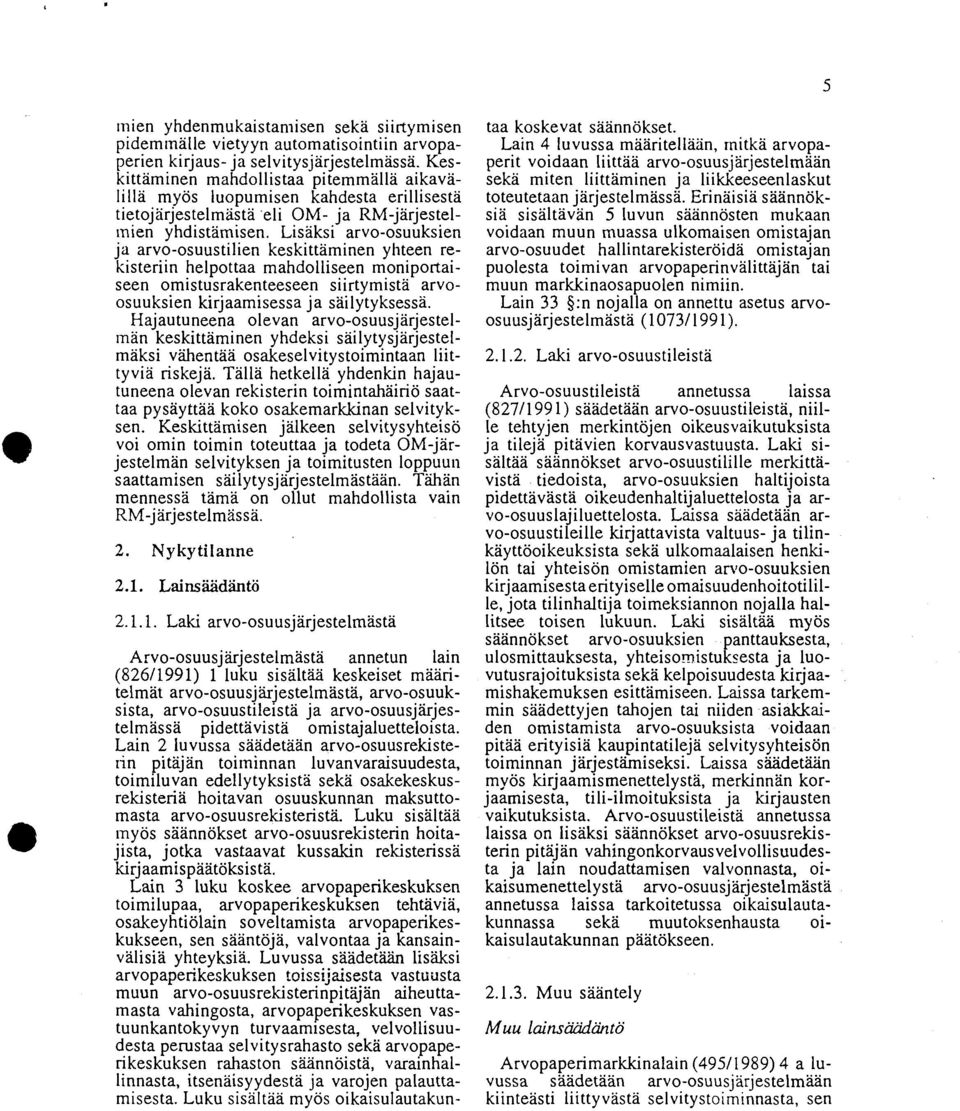 Lisäksi arvo-osuuksien ja arvo-osuustilien keskittaminen yhteen rekisteriin helpottaa mahdolliseen moniportaiseen omistusrakenteeseen siirtymistä arvoosuuksien kirjaamisessa ja sailytyksessa.