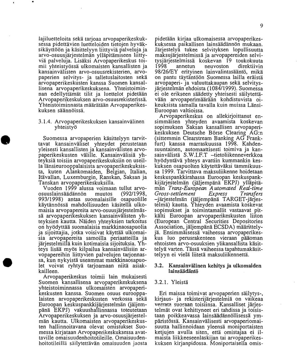 Lisäksi Arvopaperikeskus toimii yliteistyössä ulkomaisten kansallisten ja kansainvalisten arvo-osuusrekisterien, arvopaperien selvitys- ja talletuslaitosten seka arvopaperikeskusten kanssa Suomen