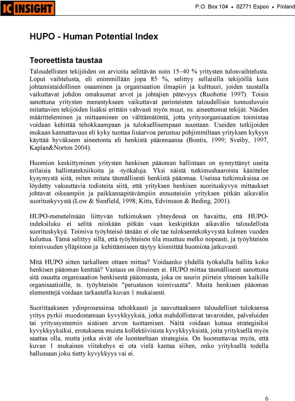 arvot ja johtajien pätevyys (Ruohotie 1997). Toisin sanottuna yritysten menestykseen vaikuttavat perinteisten taloudellisin tunnusluvuin mitattavien tekijöiden lisäksi erittäin vahvasti myös muut, ns.