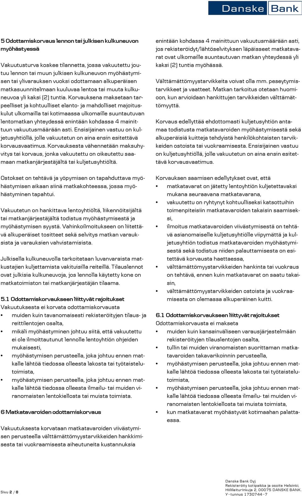 Korvauksena maksetaan tarpeelliset ja kohtuulliset elanto- ja mahdolliset majoituskulut ulkomailla tai kotimaassa ulkomaille suuntautuvan lentomatkan yhteydessä enintään kohdassa 4 mainittuun