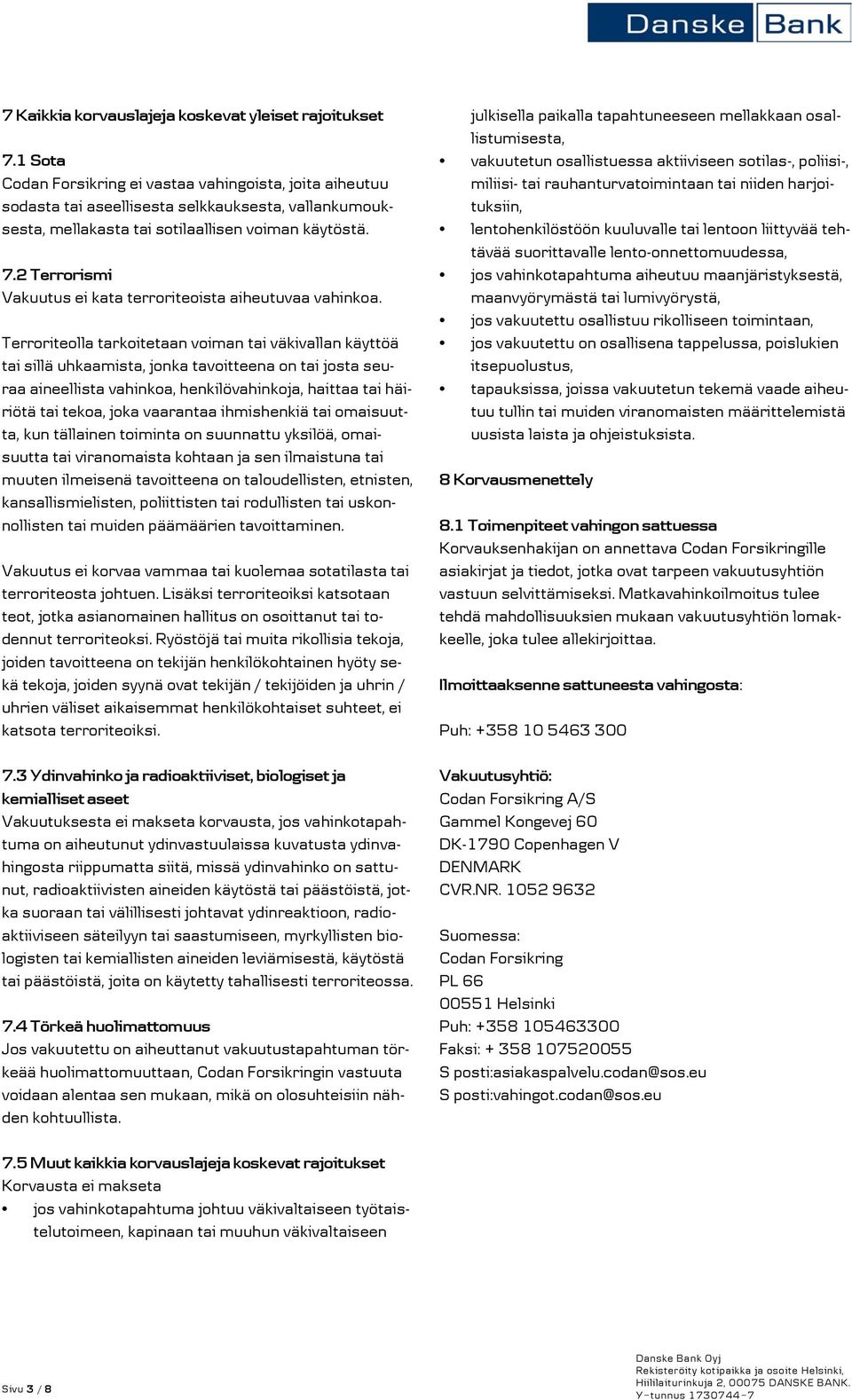 2 Terrorismi Vakuutus ei kata terroriteoista aiheutuvaa vahinkoa.