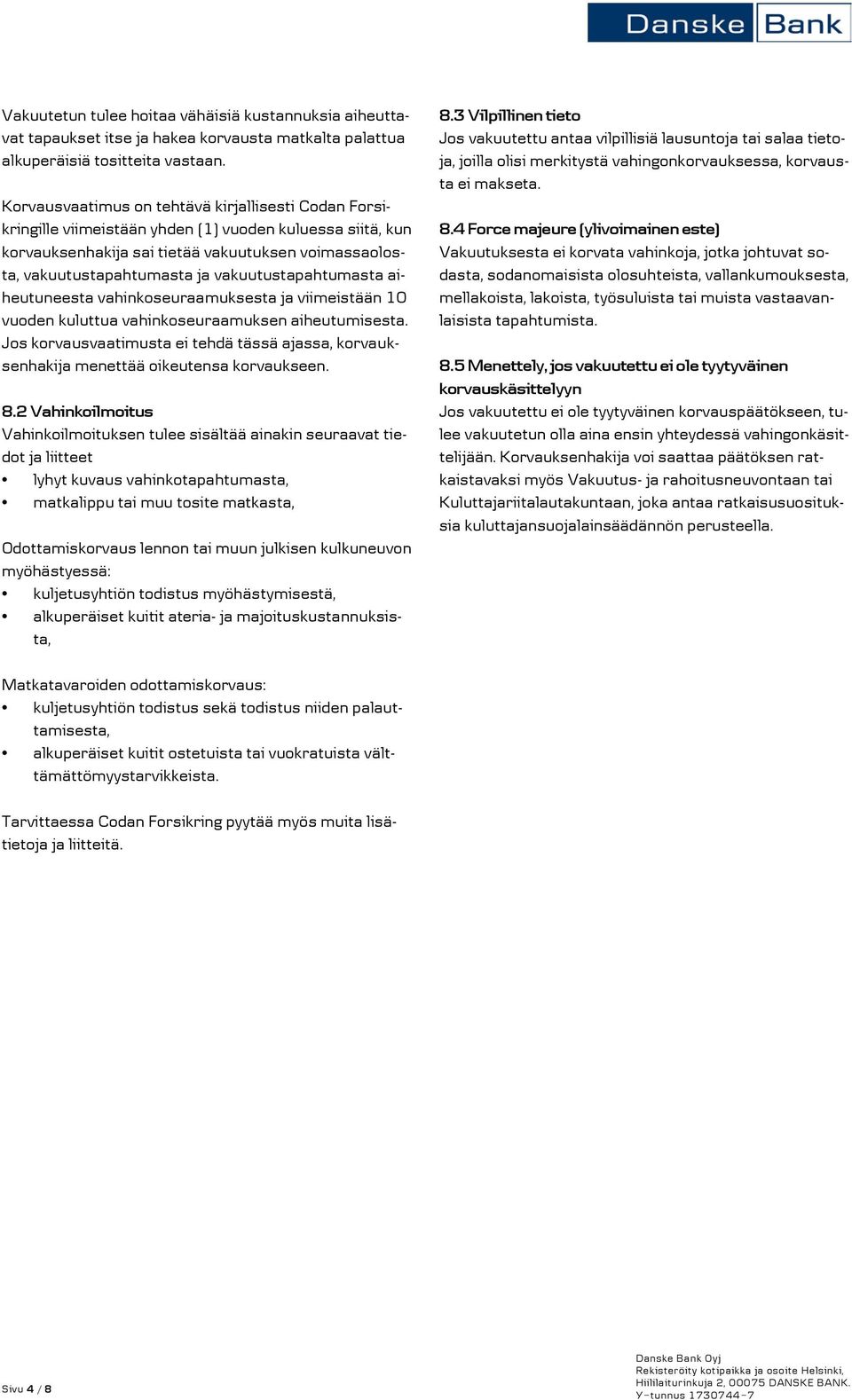 vakuutustapahtumasta aiheutuneesta vahinkoseuraamuksesta ja viimeistään 10 vuoden kuluttua vahinkoseuraamuksen aiheutumisesta.