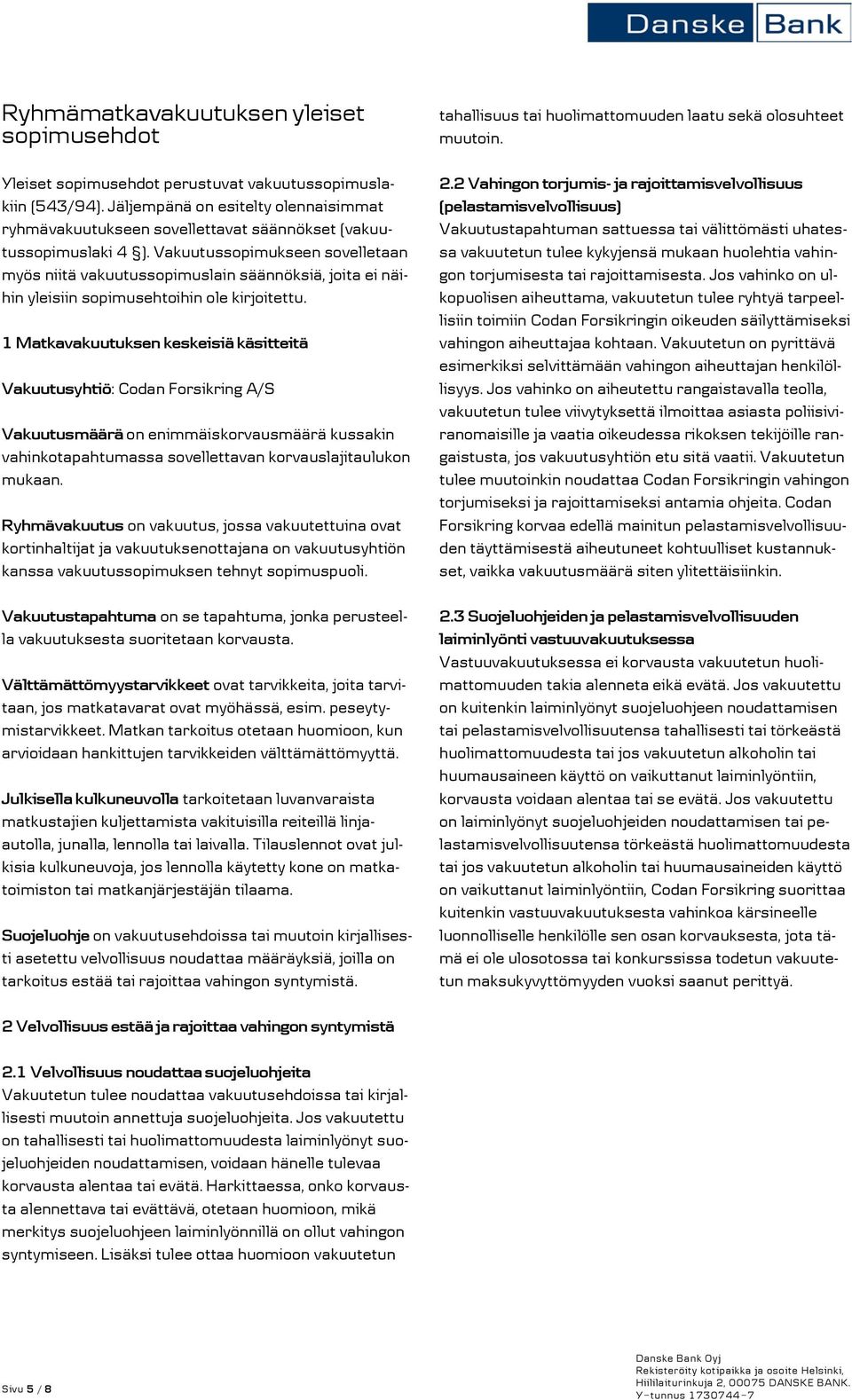 Vakuutussopimukseen sovelletaan myös niitä vakuutussopimuslain säännöksiä, joita ei näihin yleisiin sopimusehtoihin ole kirjoitettu.