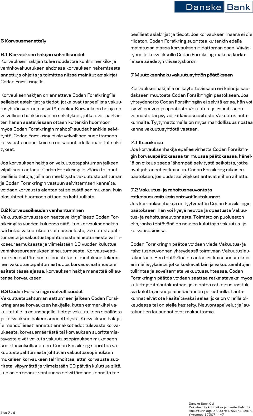 Codan Forsikringille. Korvauksenhakijan on annettava Codan Forsikringille sellaiset asiakirjat ja tiedot, jotka ovat tarpeellisia vakuutusyhtiön vastuun selvittämiseksi.