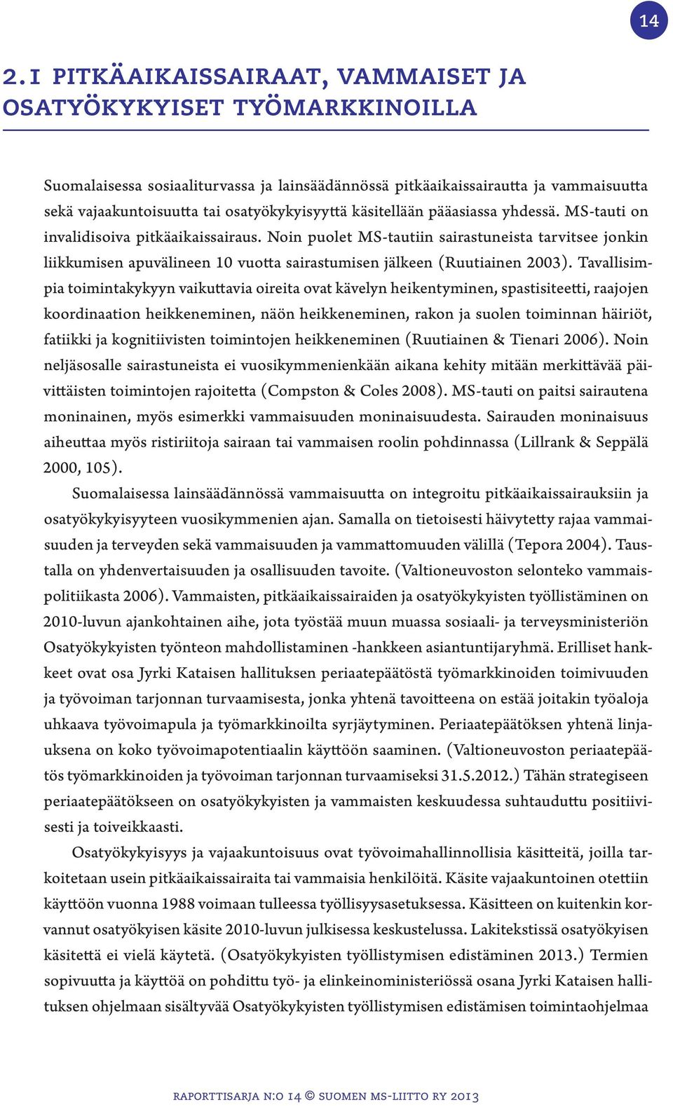 Noin puolet MS-tautiin sairastuneista tarvitsee jonkin liikkumisen apuvälineen 10 vuotta sairastumisen jälkeen (Ruutiainen 2003).