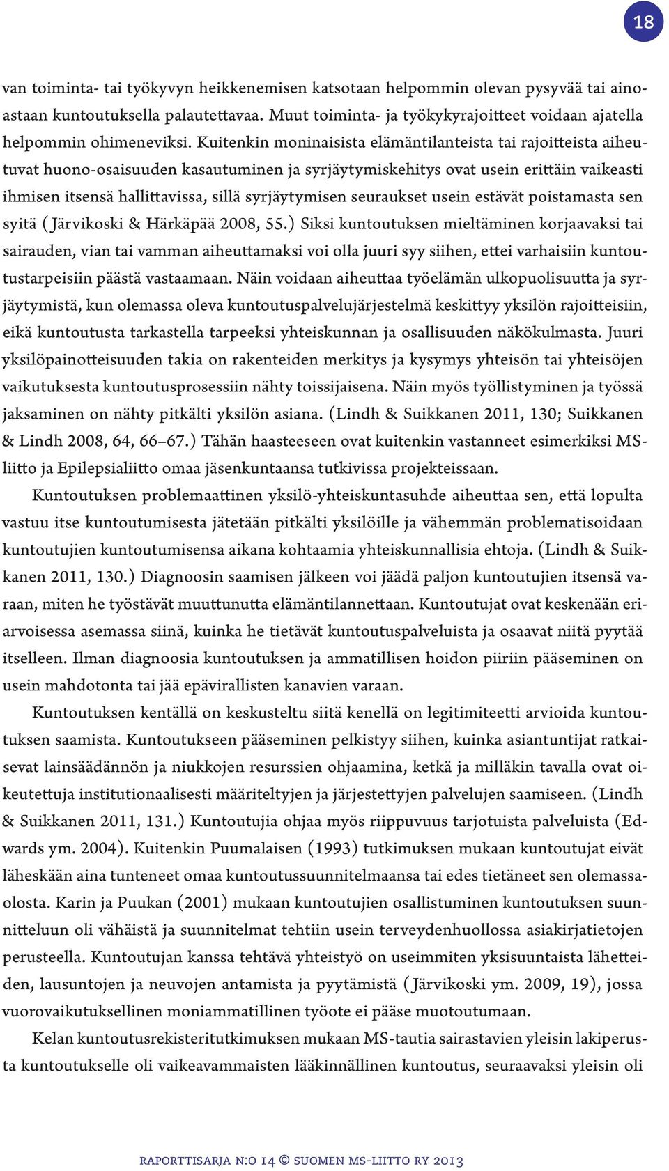 syrjäytymisen seuraukset usein estävät poistamasta sen syitä ( Järvikoski & Härkäpää 2008, 55.