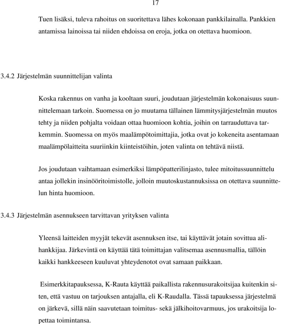 Suomessa on jo muutama tällainen lämmitysjärjestelmän muutos tehty ja niiden pohjalta voidaan ottaa huomioon kohtia, joihin on tarrauduttava tarkemmin.