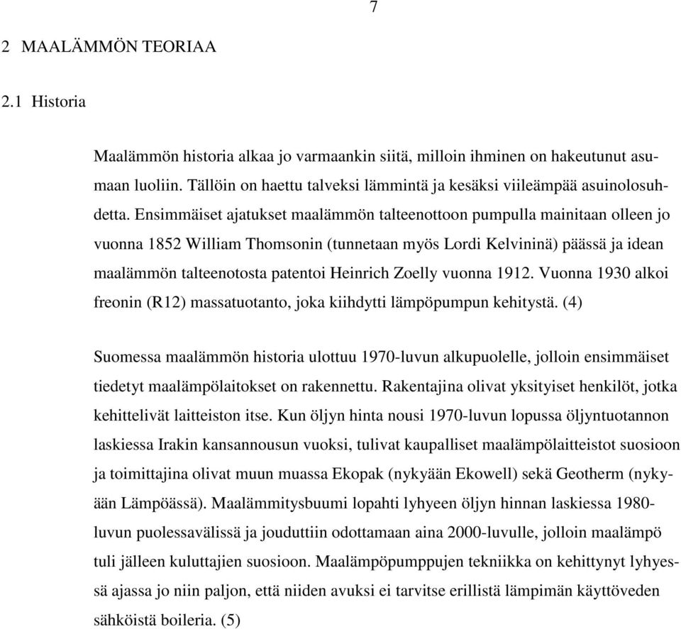 Ensimmäiset ajatukset maalämmön talteenottoon pumpulla mainitaan olleen jo vuonna 1852 William Thomsonin (tunnetaan myös Lordi Kelvininä) päässä ja idean maalämmön talteenotosta patentoi Heinrich