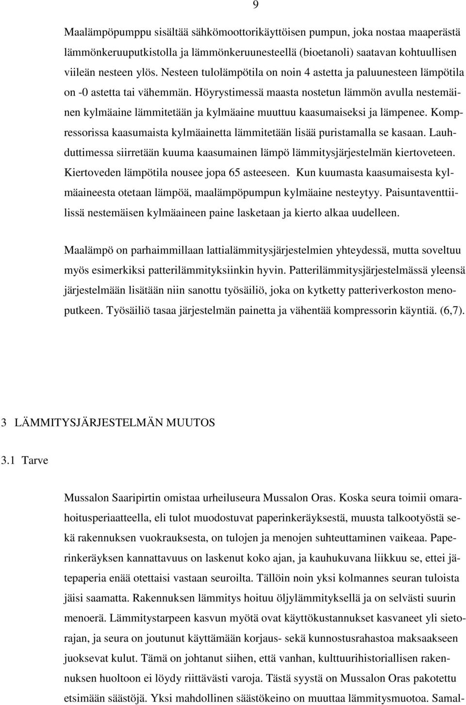 Höyrystimessä maasta nostetun lämmön avulla nestemäinen kylmäaine lämmitetään ja kylmäaine muuttuu kaasumaiseksi ja lämpenee.