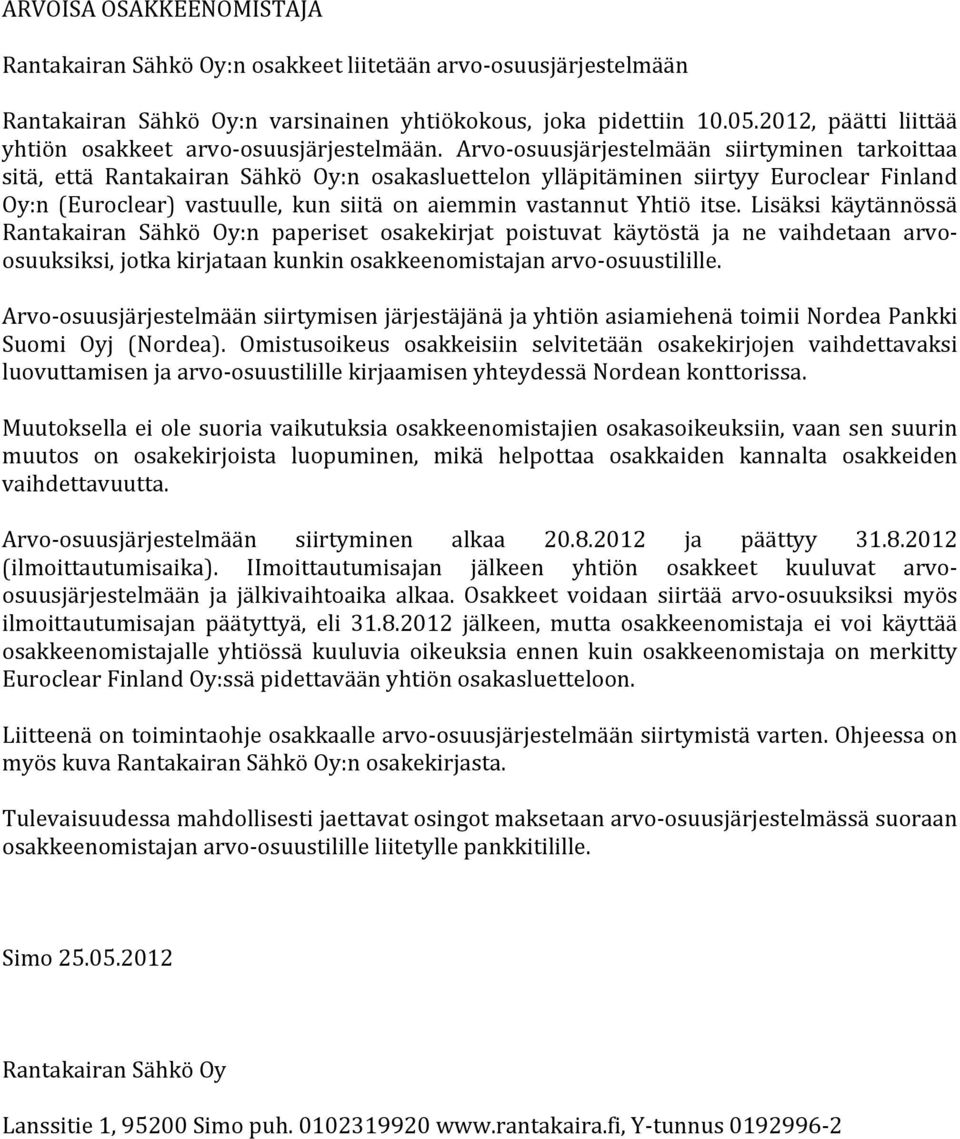 Arvo- osuusjärjestelmään siirtyminen tarkoittaa sitä, että Rantakairan Sähkö Oy:n osakasluettelon ylläpitäminen siirtyy Euroclear Finland Oy:n (Euroclear) vastuulle, kun siitä on aiemmin vastannut