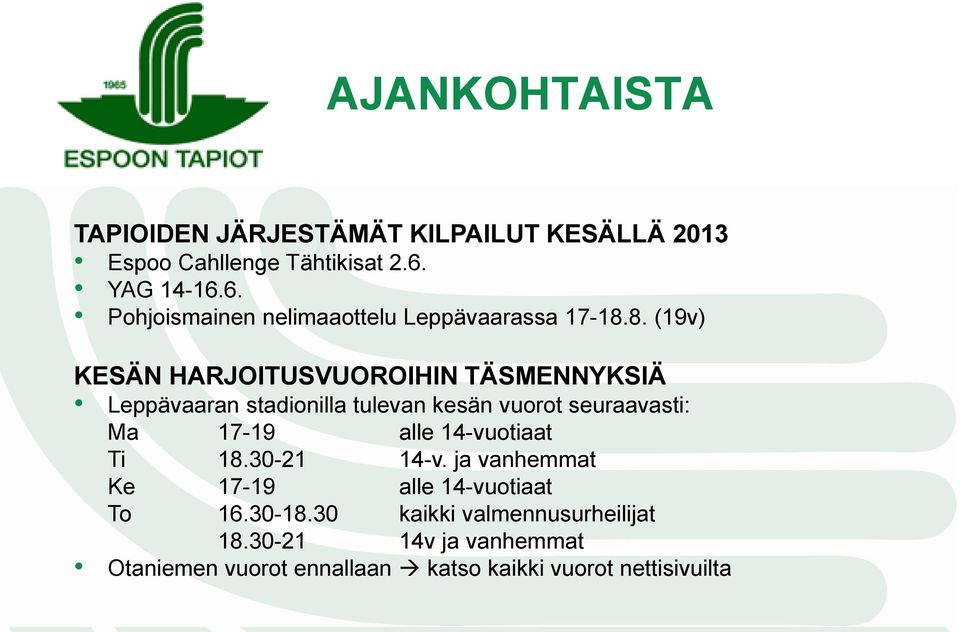 8. (19v) KESÄN HARJOITUSVUOROIHIN TÄSMENNYKSIÄ Leppävaaran stadionilla tulevan kesän vuorot seuraavasti: Ma 17-19