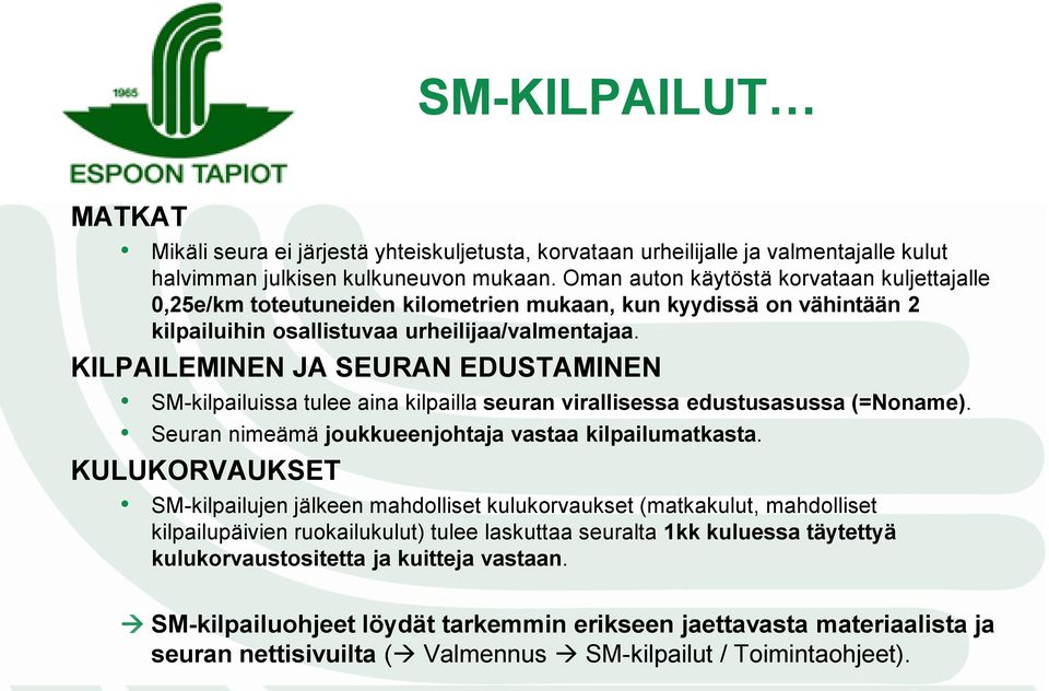 KILPAILEMINEN JA SEURAN EDUSTAMINEN SM-kilpailuissa tulee aina kilpailla seuran virallisessa edustusasussa (=Noname). Seuran nimeämä joukkueenjohtaja vastaa kilpailumatkasta.