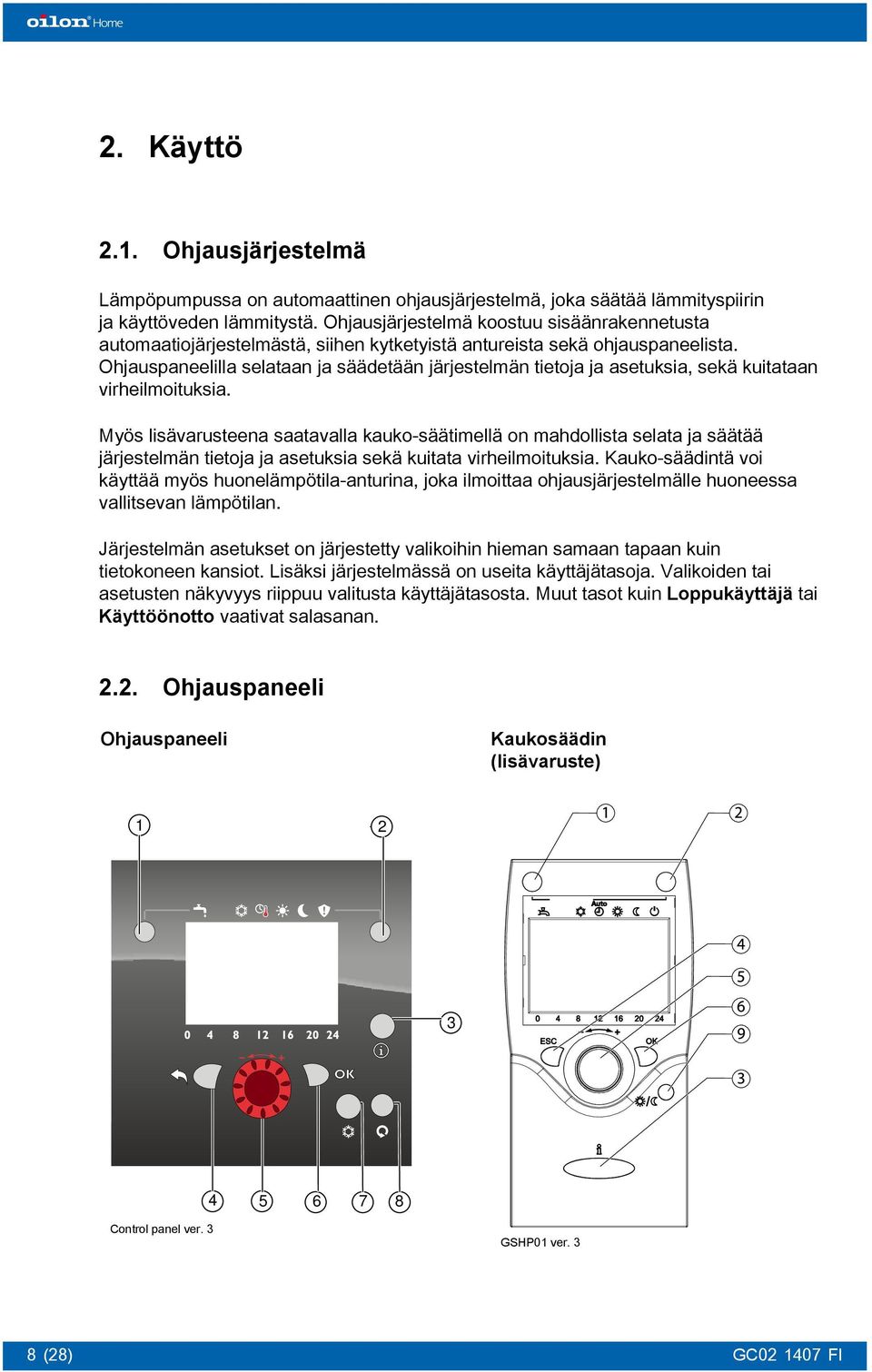 Ohjauspaneelilla selataan ja säädetään järjestelmän tietoja ja asetuksia, sekä kuitataan virheilmoituksia.