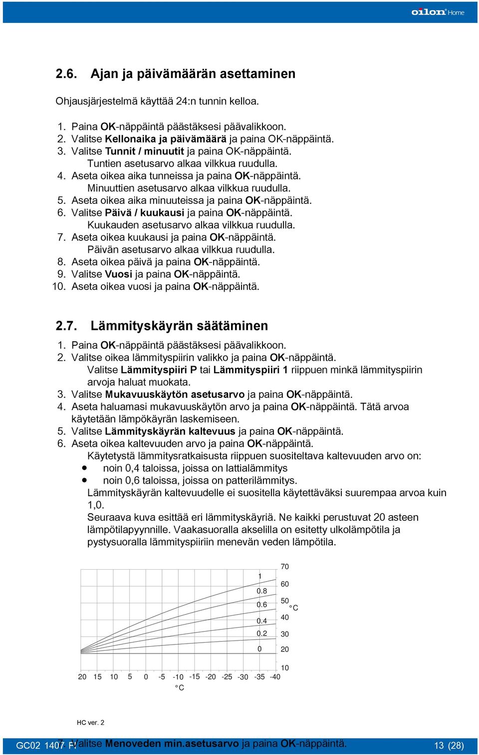 Aseta oikea aika minuuteissa ja paina OK-näppäintä. 6. Valitse Päivä / kuukausi ja paina OK-näppäintä. Kuukauden asetusarvo alkaa vilkkua ruudulla. 7. Aseta oikea kuukausi ja paina OK-näppäintä.