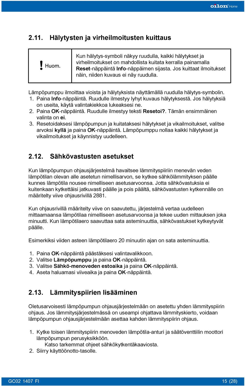 Ruudulle ilmestyy lyhyt kuvaus hälytyksestä. Jos hälytyksiä on useita, käytä valintakiekkoa lukeaksesi ne. 2. Paina OK-näppäintä. Ruudulle ilmestyy teksti Resetoi?. Tämän ensimmäinen valinta on ei. 3.