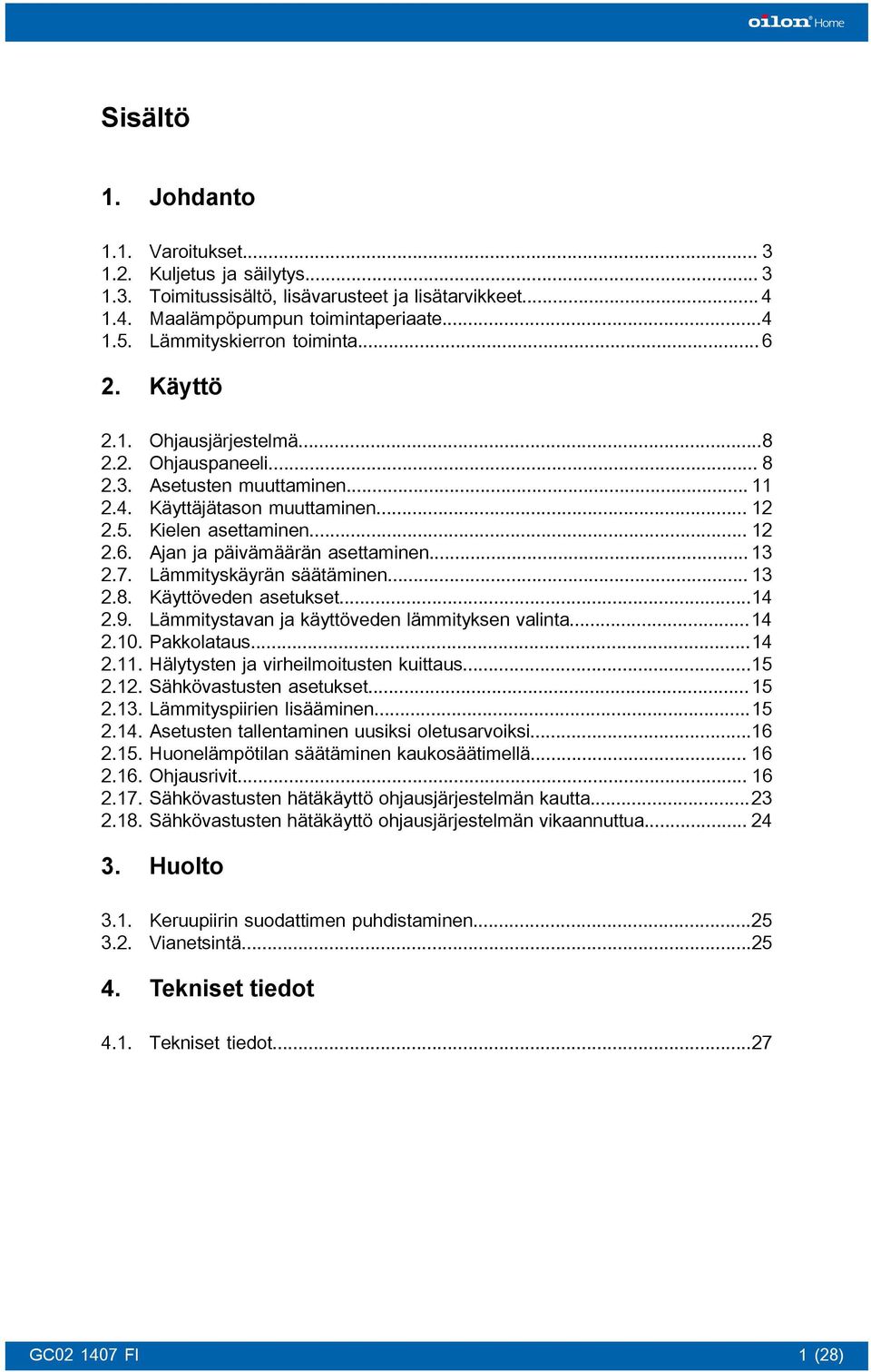 .. 8 Asetusten muuttaminen... 11 Käyttäjätason muuttaminen... 12 Kielen asettaminen... 12 Ajan ja päivämäärän asettaminen... 13 Lämmityskäyrän säätäminen... 13 Käyttöveden asetukset.