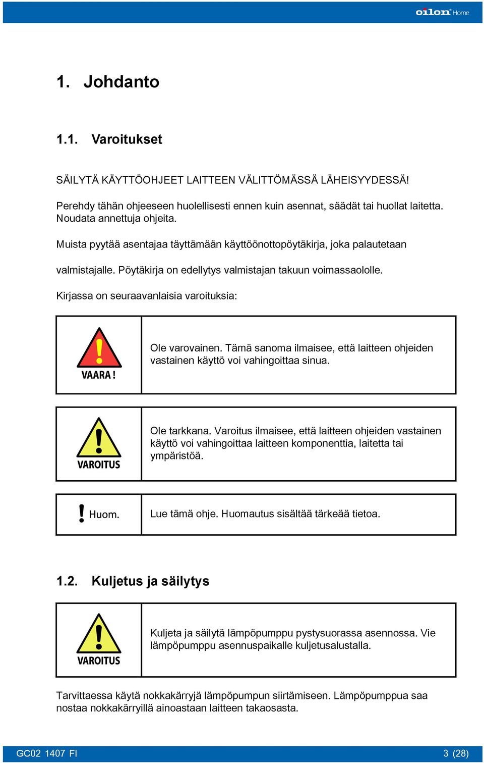 Kirjassa on seuraavanlaisia varoituksia: Ole varovainen. Tämä sanoma ilmaisee, että laitteen ohjeiden vastainen käyttö voi vahingoittaa sinua. Ole tarkkana.