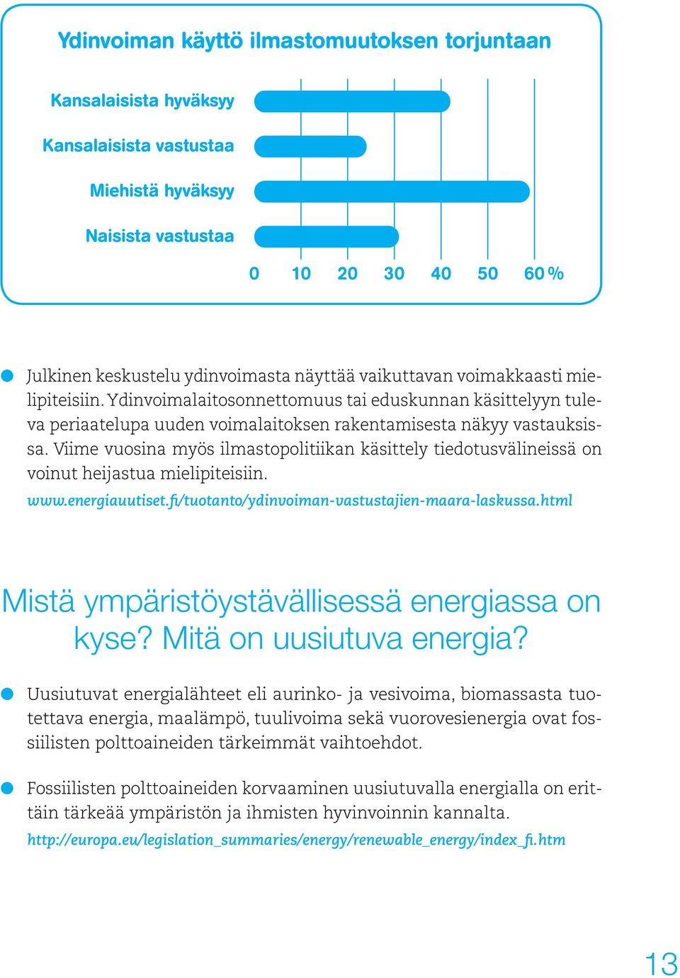 Viime vuosina myös ilmastopolitiikan käsittely tiedotusvälineissä on voinut heijastua mielipiteisiin. www.energiauutiset.fi/tuotanto/ydinvoiman-vastustajien-maara-laskussa.