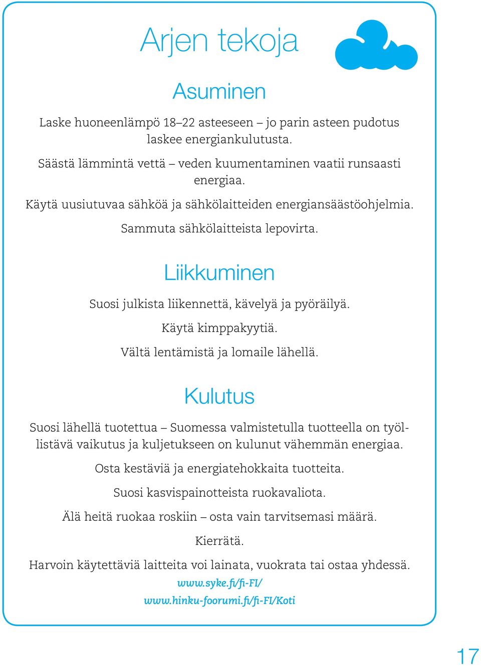 Vältä lentämistä ja lomaile lähellä. Kulutus Suosi lähellä tuotettua Suomessa valmistetulla tuotteella on työllistävä vaikutus ja kuljetukseen on kulunut vähemmän energiaa.