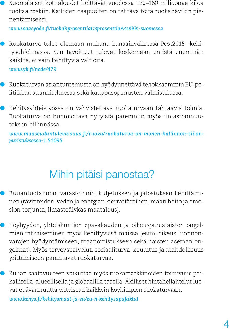 Sen tavoitteet tulevat koskemaan entistä enemmän kaikkia, ei vain kehittyviä valtioita. www.yk.