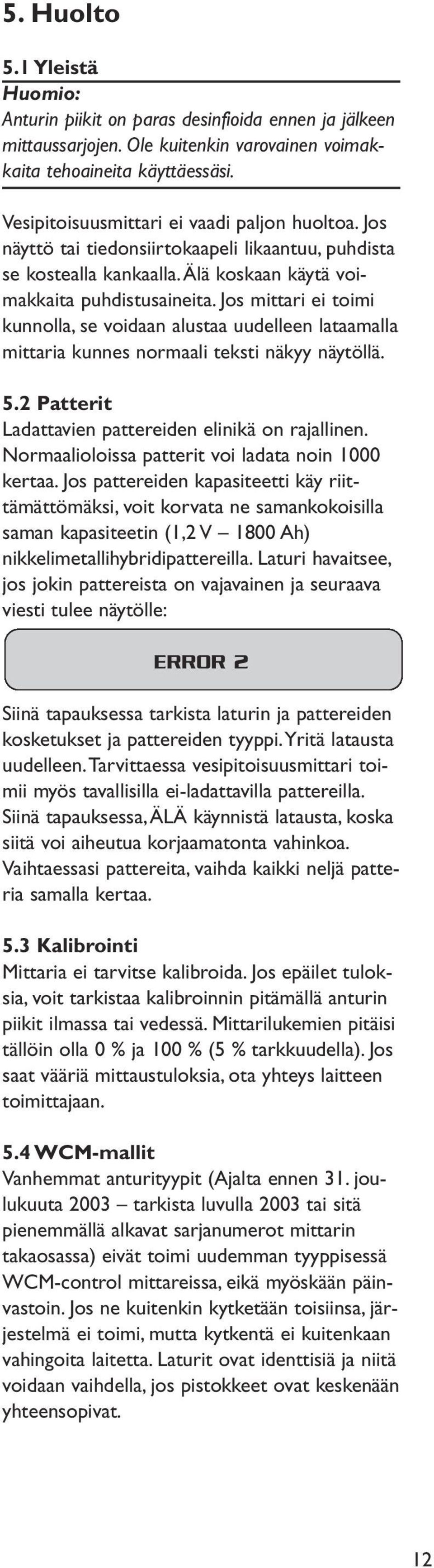 Jos mittari ei toimi kunnolla, se voidaan alustaa uudelleen lataamalla mittaria kunnes normaali teksti näkyy näytöllä. 5.2 Patterit Ladattavien pattereiden elinikä on rajallinen.