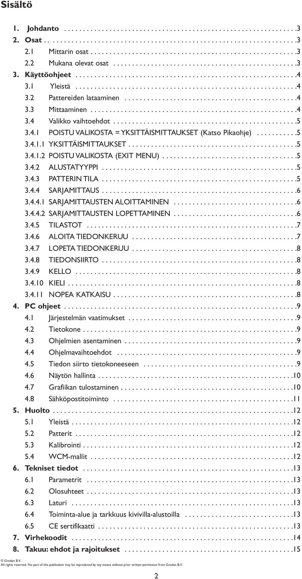 .............................................4 3.3 Mittaaminen.......................................................4 3.4 Valikko vaihtoehdot.................................................5 3.4.1 POISTU VALIKOSTA = YKSITTÄISMITTAUKSET (Katso Pikaohje).