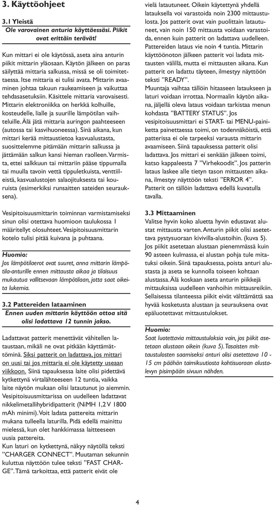 Käsittele mittaria varovaisesti. Mittarin elektroniikka on herkkä kolhuille, kosteudelle, lialle ja suurille lämpötilan vaihteluille.