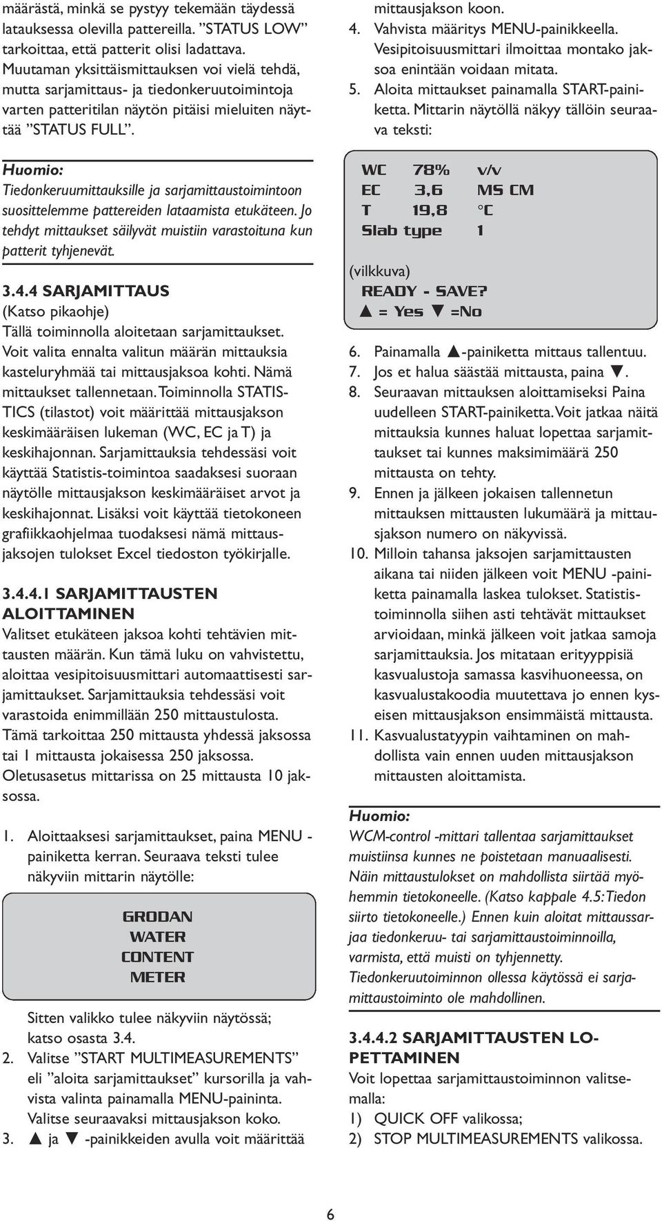 Tiedonkeruumittauksille ja sarjamittaustoimintoon suosittelemme pattereiden lataamista etukäteen. Jo tehdyt mittaukset säilyvät muistiin varastoituna kun patterit tyhjenevät. 3.4.