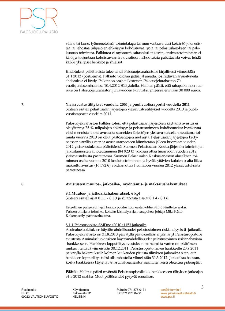 Ehdotukset palkittavista tulee tehdä Palosuojelurahastolle kirjallisesti viimeistään 31.1.2012 (postileima). Palkinto voidaan jättää jakamatta, jos riittävän ansioituneita ehdotuksia ei löydy.