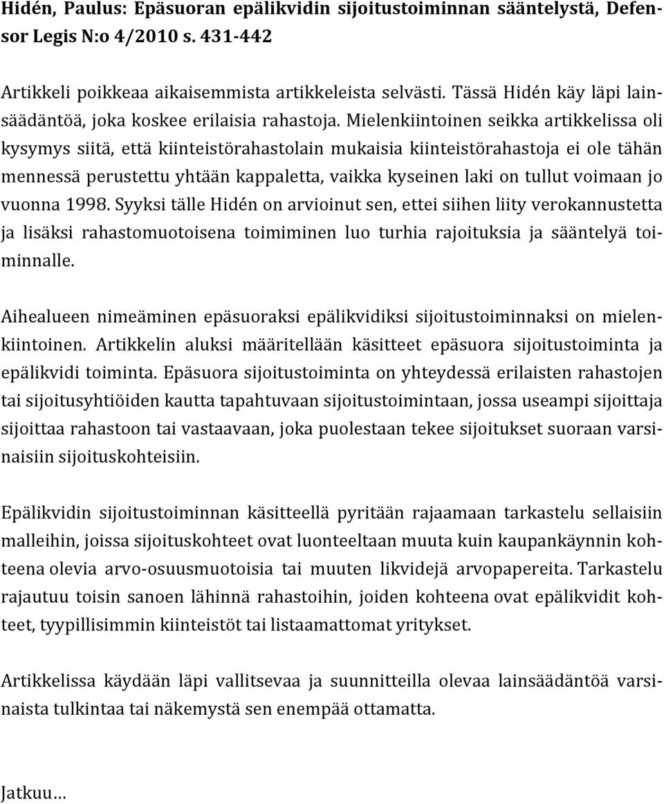 Mielenkiintoinen seikka artikkelissa oli kysymys siitä, että kiinteistörahastolain mukaisia kiinteistörahastoja ei ole tähän mennessä perustettu yhtään kappaletta, vaikka kyseinen laki on tullut