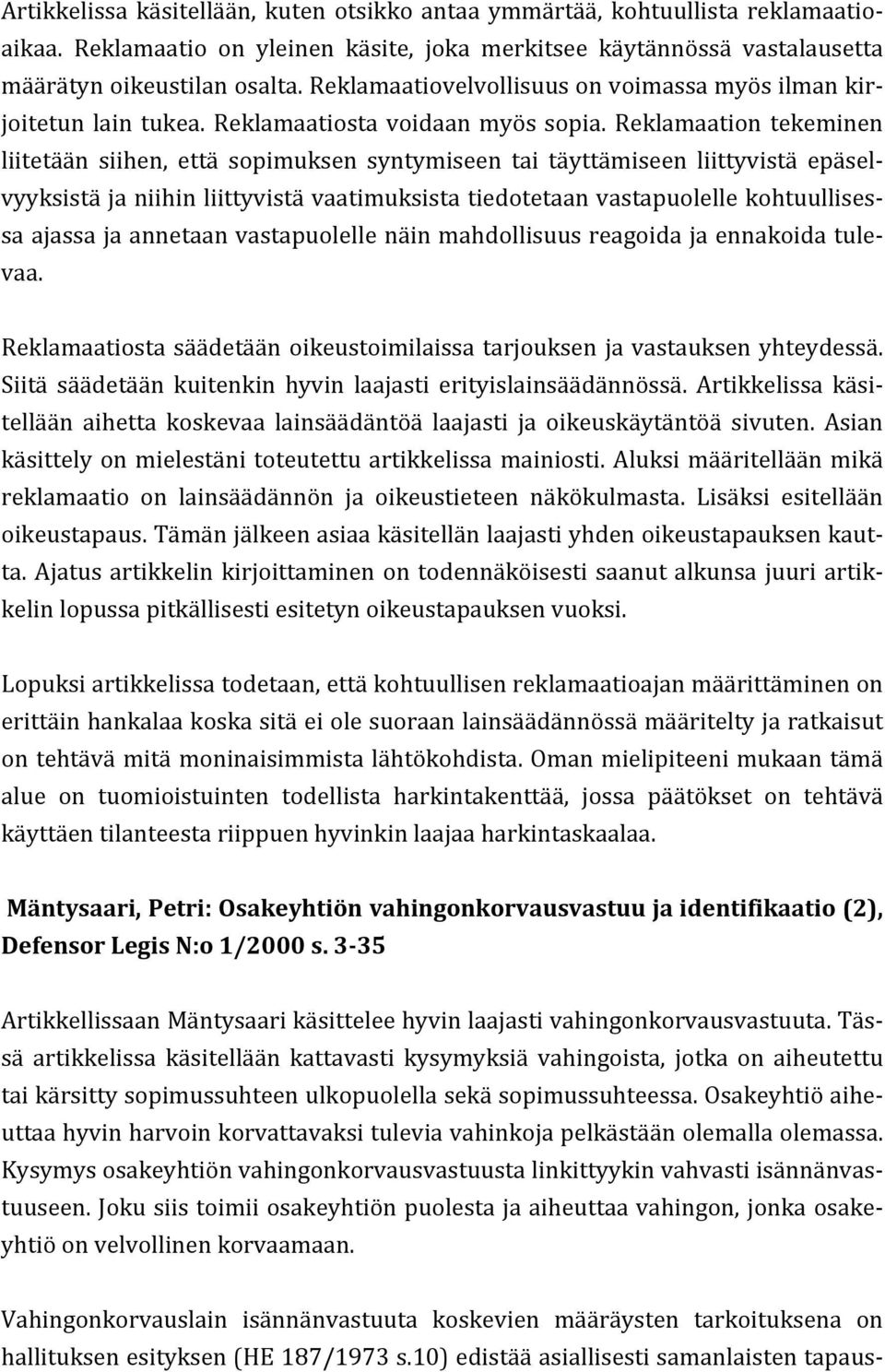 Reklamaation tekeminen liitetään siihen, että sopimuksen syntymiseen tai täyttämiseen liittyvistä epäsel- vyyksistä ja niihin liittyvistä vaatimuksista tiedotetaan vastapuolelle kohtuullises- sa