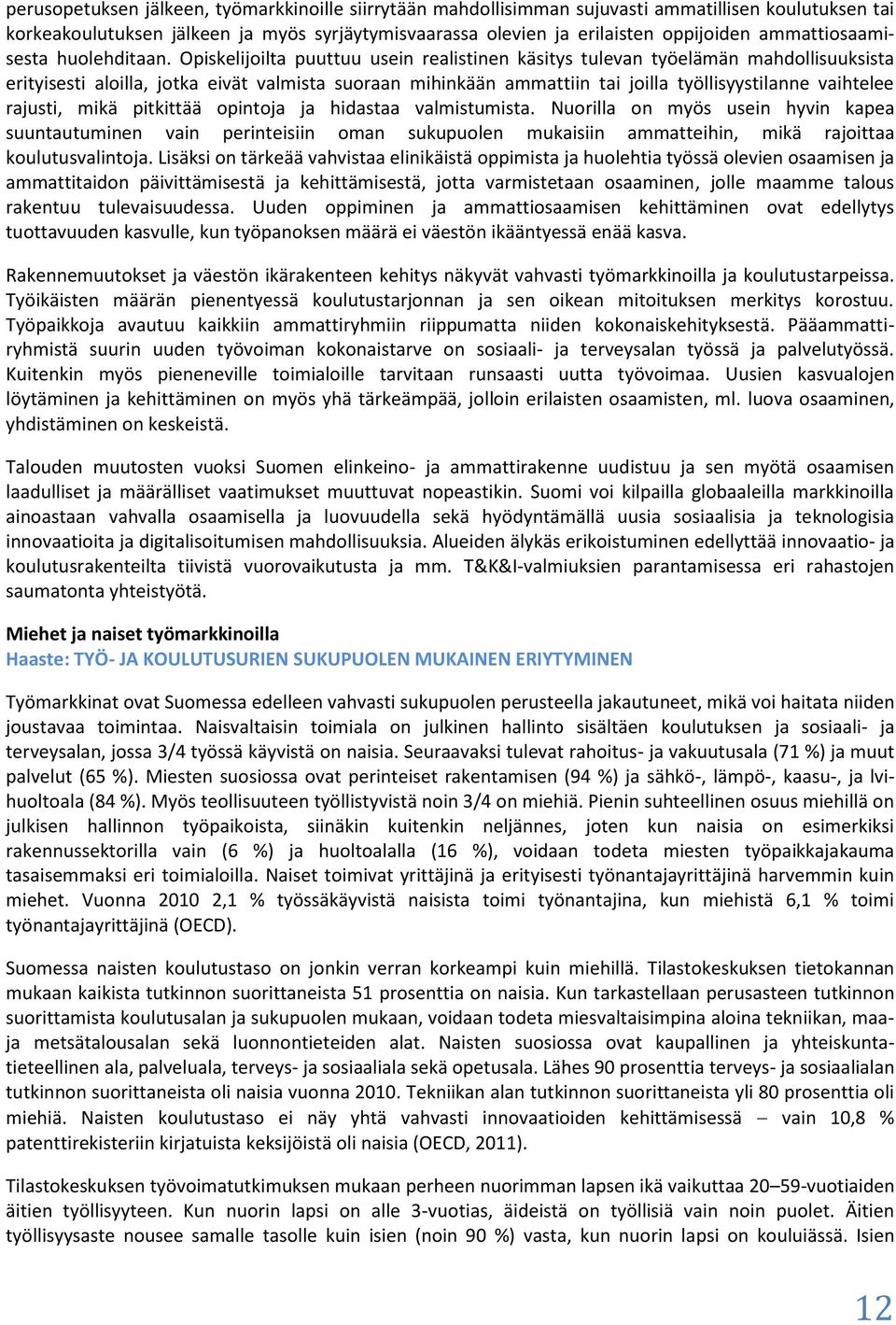 Opiskelijoilta puuttuu usein realistinen käsitys tulevan työelämän mahdollisuuksista erityisesti aloilla, jotka eivät valmista suoraan mihinkään ammattiin tai joilla työllisyystilanne vaihtelee