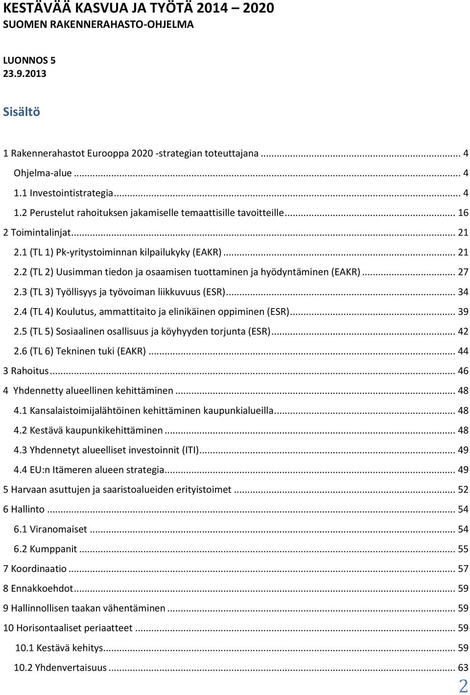 .. 27 2.3 (TL 3) Työllisyys ja työvoiman liikkuvuus (ESR)... 34 2.4 (TL 4) Koulutus, ammattitaito ja elinikäinen oppiminen (ESR)... 39 2.5 (TL 5) Sosiaalinen osallisuus ja köyhyyden torjunta (ESR).