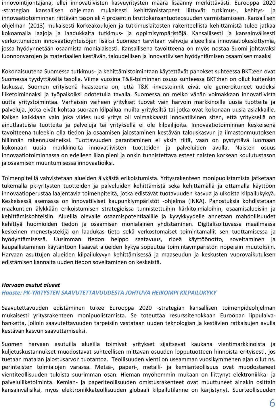 varmistamiseen. Kansallisen ohjelman (2013) mukaisesti korkeakoulujen ja tutkimuslaitosten rakenteellista kehittämistä tulee jatkaa kokoamalla laajoja ja laadukkaita tutkimus- ja oppimisympäristöjä.