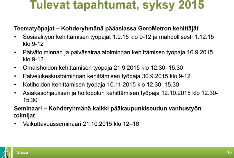 9.2015 klo 12.30 15.30 Palvelukeskustoiminnan kehittämisen työpaja 30.9.2015 klo 9-12 Kotihoidon kehittämisen työpaja 10.11.2015 klo 12.30 15.30 Asiakasohjauksen ja hoitopolun kehittämisen työpaja 12.