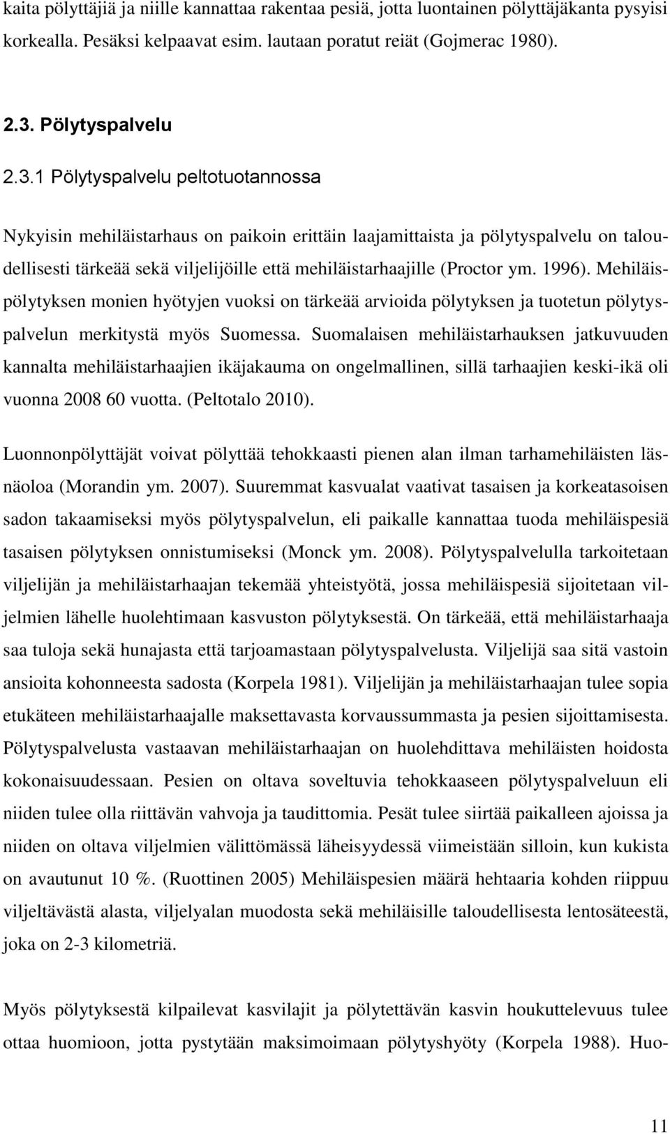 1 Pölytyspalvelu peltotuotannossa Nykyisin mehiläistarhaus on paikoin erittäin laajamittaista ja pölytyspalvelu on taloudellisesti tärkeää sekä viljelijöille että mehiläistarhaajille (Proctor ym.