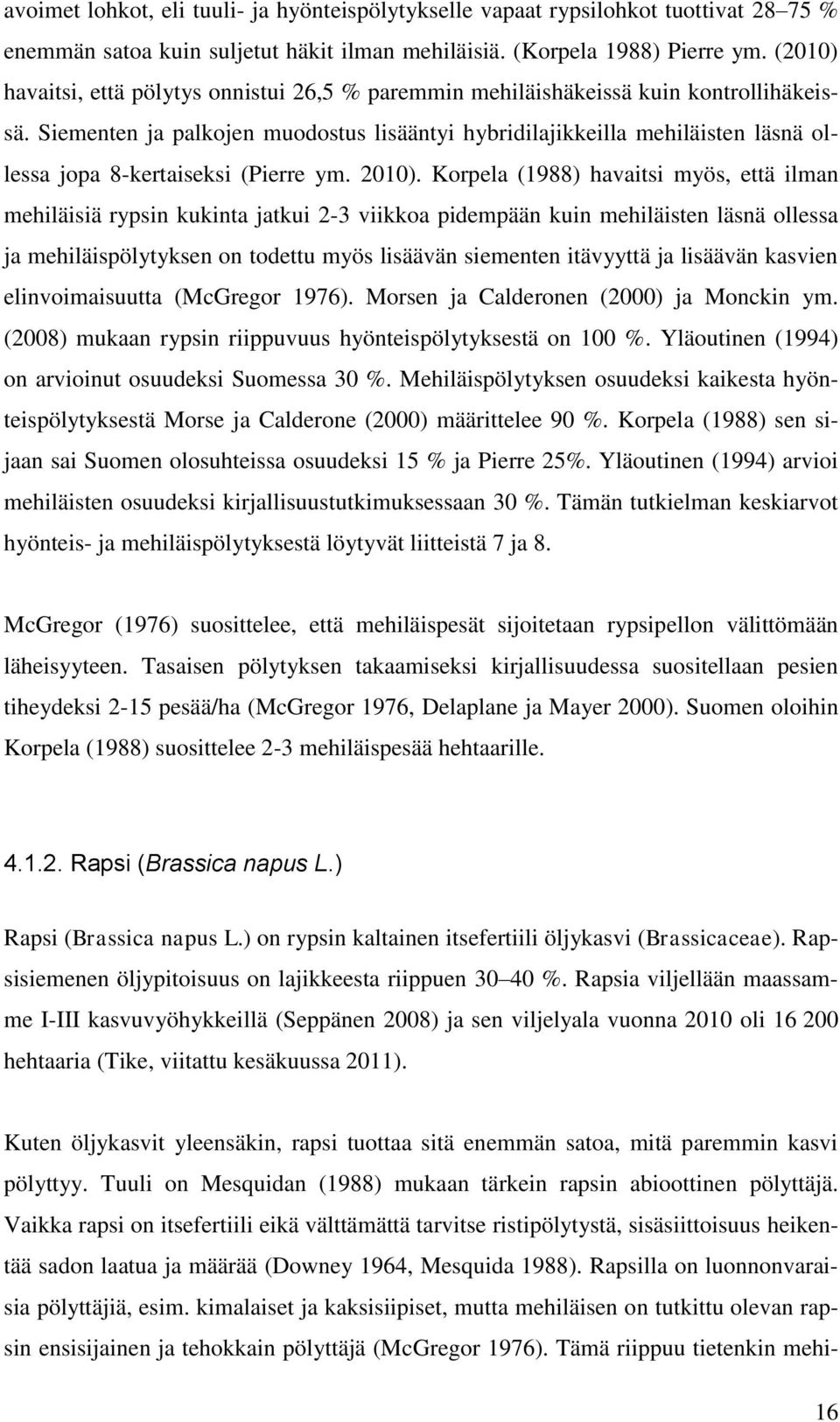 Siementen ja palkojen muodostus lisääntyi hybridilajikkeilla mehiläisten läsnä ollessa jopa 8-kertaiseksi (Pierre ym. 2010).