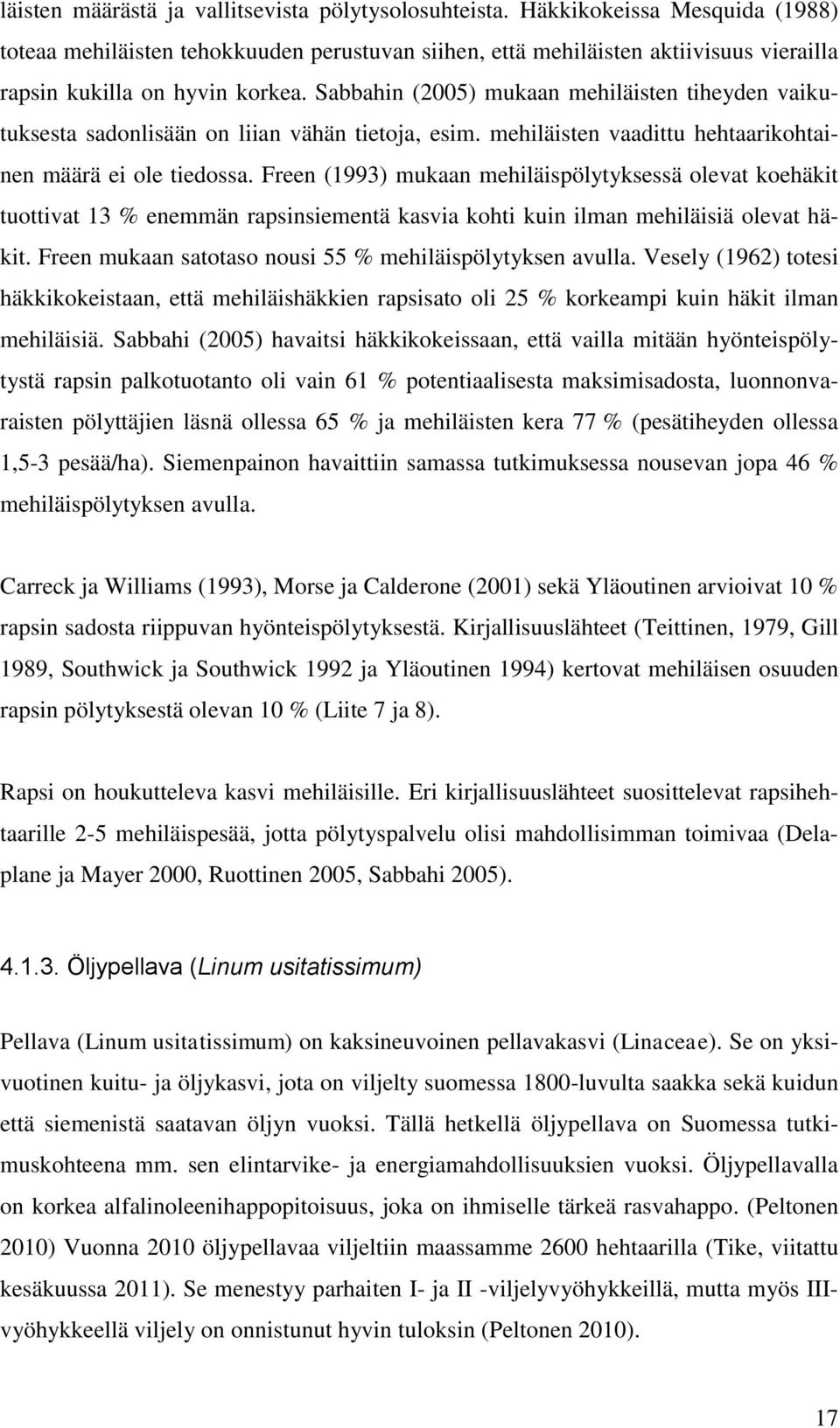 Sabbahin (2005) mukaan mehiläisten tiheyden vaikutuksesta sadonlisään on liian vähän tietoja, esim. mehiläisten vaadittu hehtaarikohtainen määrä ei ole tiedossa.