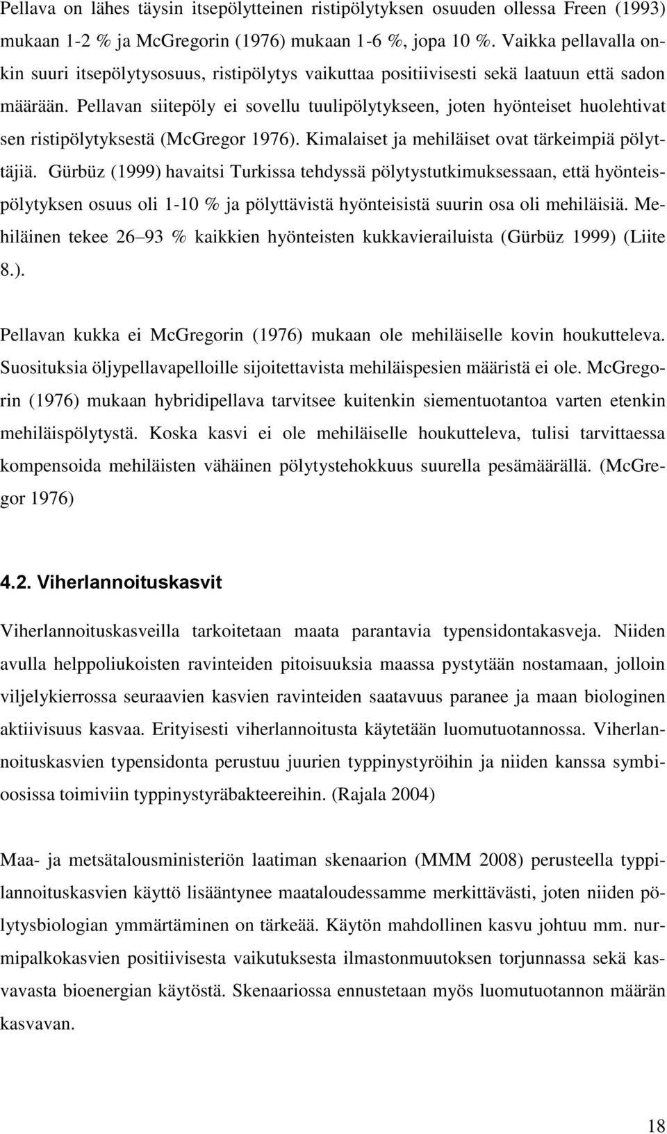 Pellavan siitepöly ei sovellu tuulipölytykseen, joten hyönteiset huolehtivat sen ristipölytyksestä (McGregor 1976). Kimalaiset ja mehiläiset ovat tärkeimpiä pölyttäjiä.