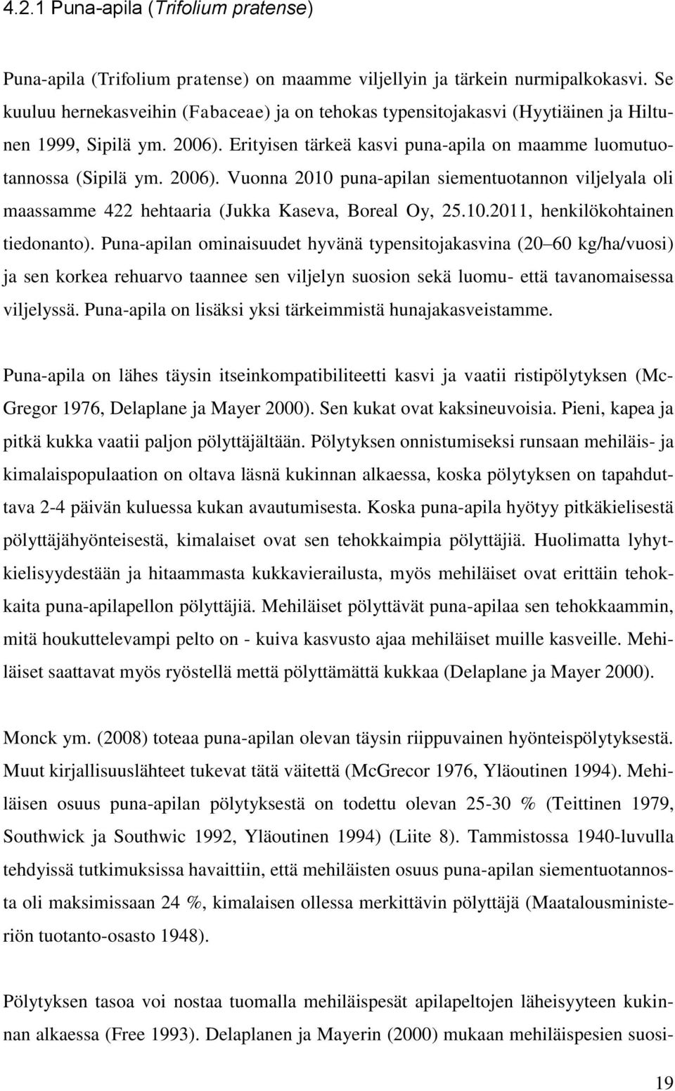 Erityisen tärkeä kasvi puna-apila on maamme luomutuotannossa (Sipilä ym. 2006). Vuonna 2010 puna-apilan siementuotannon viljelyala oli maassamme 422 hehtaaria (Jukka Kaseva, Boreal Oy, 25.10.2011, henkilökohtainen tiedonanto).