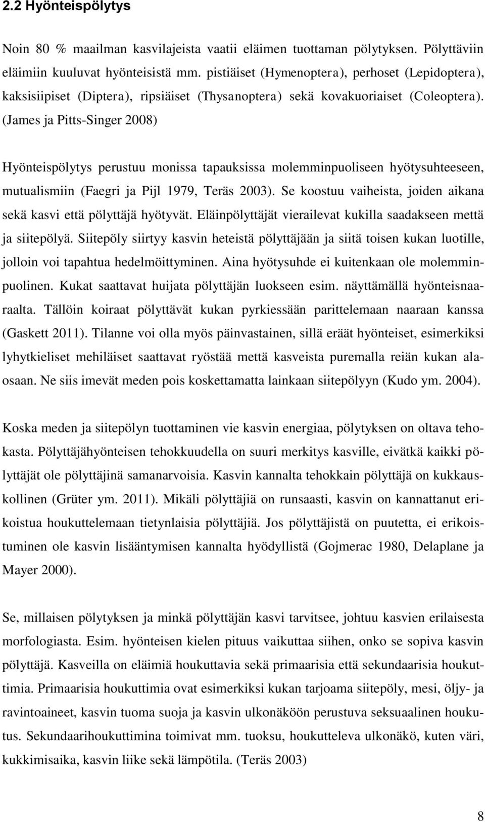 (James ja Pitts-Singer 2008) Hyönteispölytys perustuu monissa tapauksissa molemminpuoliseen hyötysuhteeseen, mutualismiin (Faegri ja Pijl 1979, Teräs 2003).