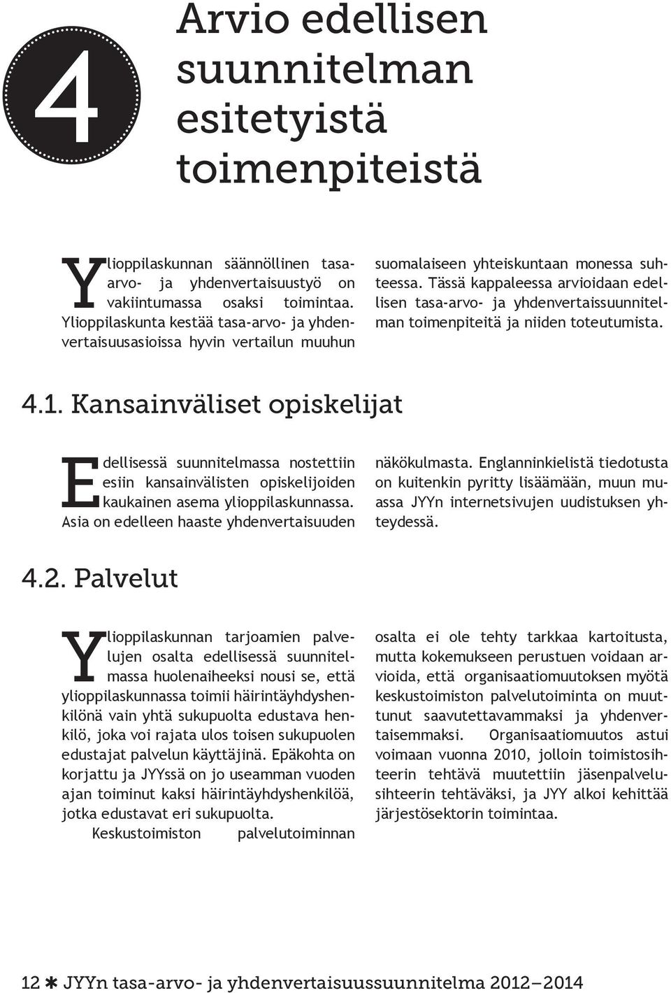 Tässä kappaleessa arvioidaan edellisen tasa-arvo- ja yhdenvertaissuunnitelman toimenpiteitä ja niiden toteutumista. 4.1.