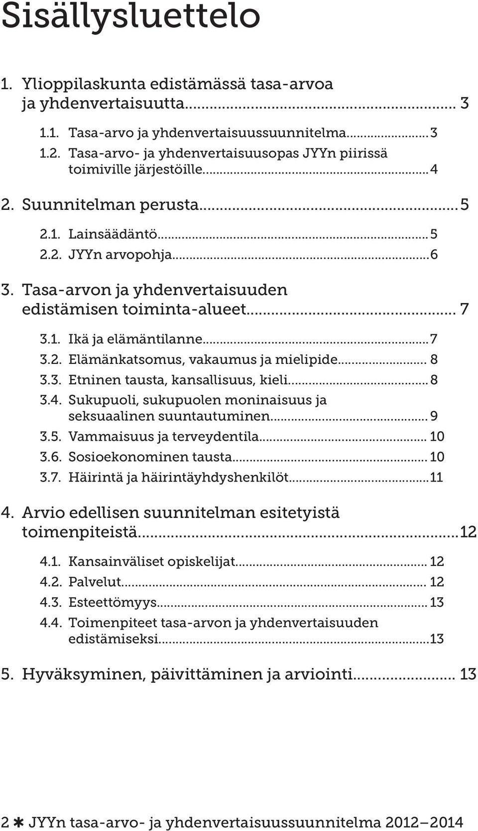 Tasa-arvon ja yhdenvertaisuuden edistämisen toiminta-alueet... 7 3.1. Ikä ja elämäntilanne... 7 3.2. Elämänkatsomus, vakaumus ja mielipide... 8 3.3. Etninen tausta, kansallisuus, kieli... 8 3.4.