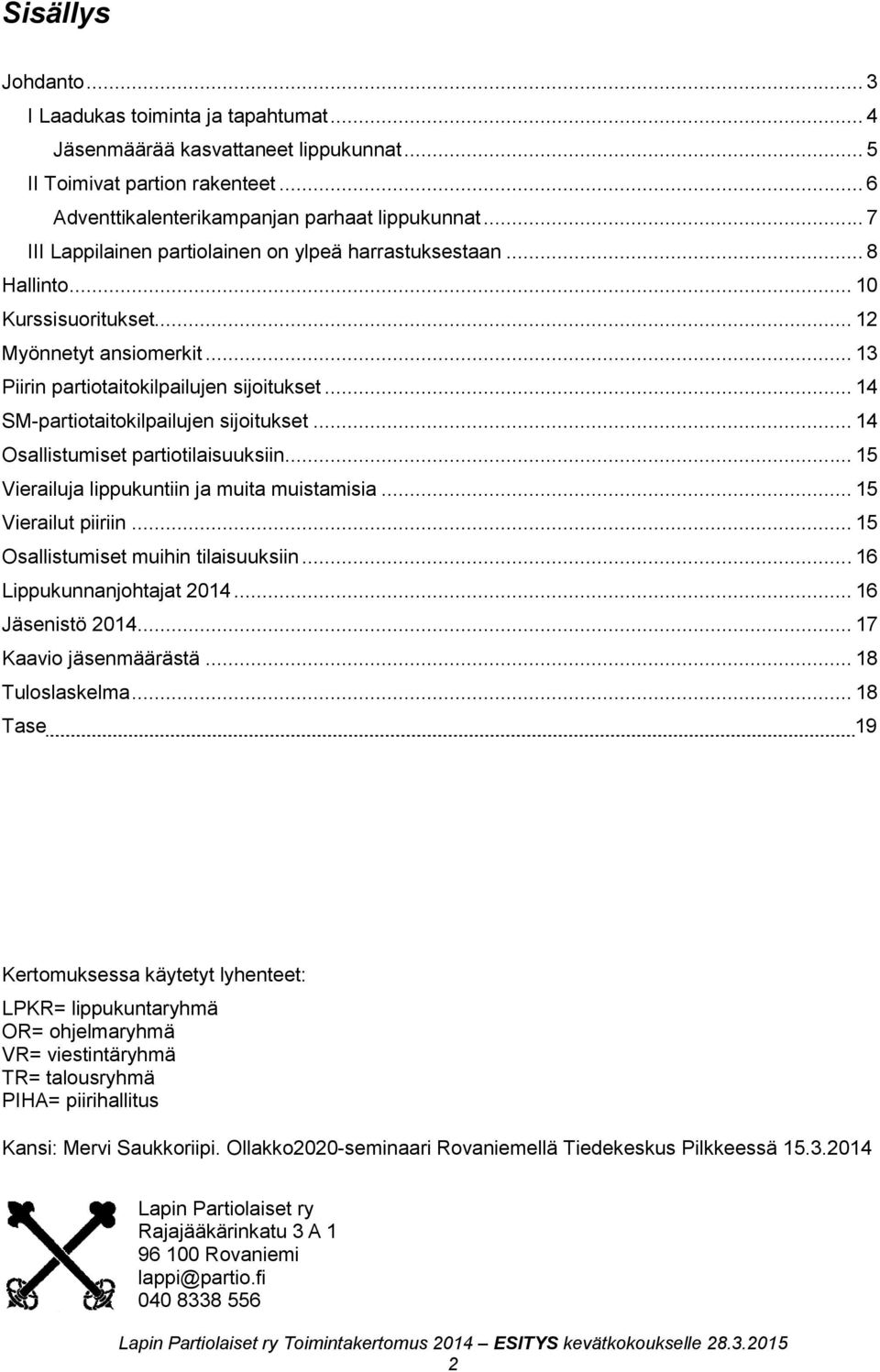.. 14 SM-partiotaitokilpailujen sijoitukset... 14 Osallistumiset partiotilaisuuksiin... 15 Vierailuja lippukuntiin ja muita muistamisia... 15 Vierailut piiriin... 15 Osallistumiset muihin tilaisuuksiin.