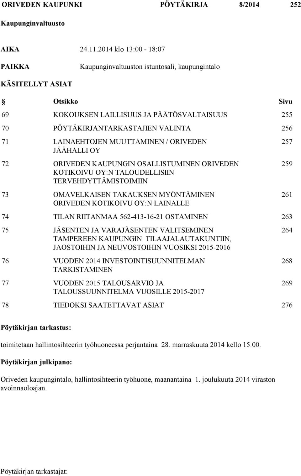 LAINAEHTOJEN MUUTTAMINEN / ORIVEDEN JÄÄHALLI OY 72 ORIVEDEN KAUPUNGIN OSALLISTUMINEN ORIVEDEN KOTIKOIVU OY:N TALOUDELLISIIN TERVEHDYTTÄMISTOIMIIN 73 OMAVELKAISEN TAKAUKSEN MYÖNTÄMINEN ORIVEDEN