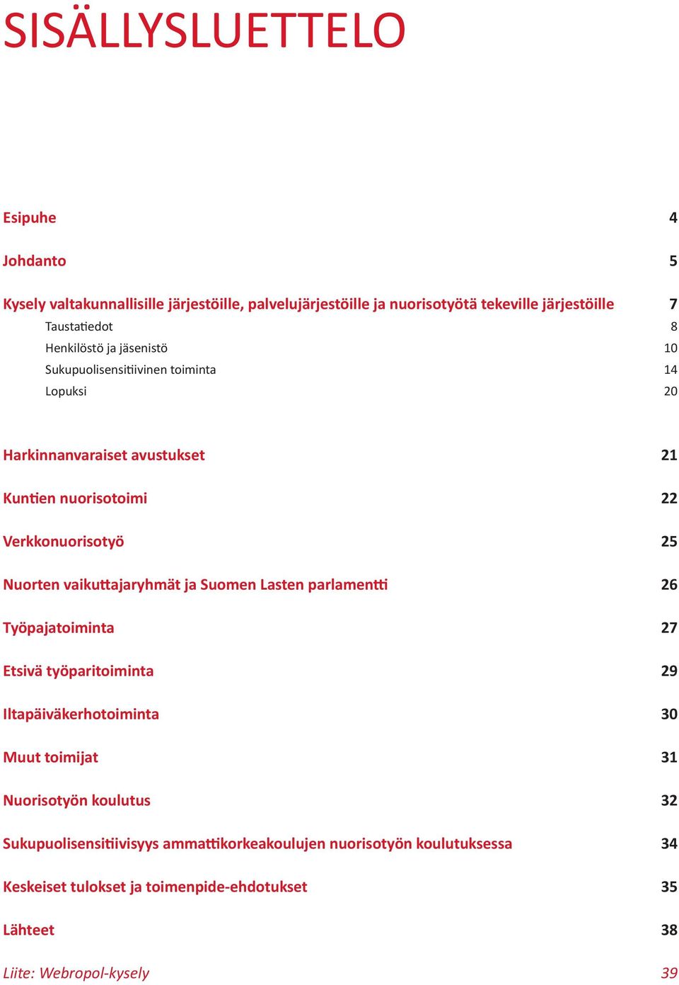 vaikuttajaryhmät ja Suomen Lasten parlamentti 26 Työpajatoiminta 27 Etsivä työparitoiminta 29 Iltapäiväkerhotoiminta 30 Muut toimijat 31 Nuorisotyön koulutus