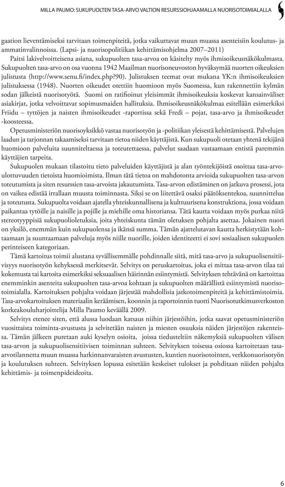 Sukupuolten tasa-arvo on osa vuonna 1942 Maailman nuorisoneuvoston hyväksymää nuorten oikeuksien julistusta (http://www.senu.fi/index.php?90).