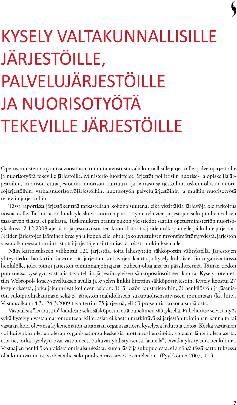 Ministeriö luokittelee järjestöt poliittisiin nuoriso- ja opiskelijajärjestöihin, nuorison etujärjestöihin, nuorison kulttuuri- ja harrastusjärjestöihin, uskonnollisiin nuorisojärjestöihin,