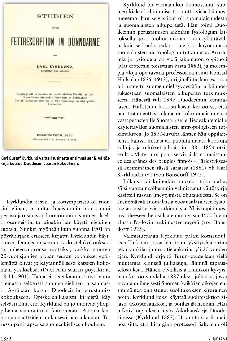 Niinkin myöhään kuin vuonna 1901 on pöytäkirjaan erikseen kirjattu Kyrklundin käyttäneen Duodecim-seuran keskustelukokouksessa puheenvuoronsa ruotsiksi, vaikka muuten 20-vuotisjuhlien aikaan seuran