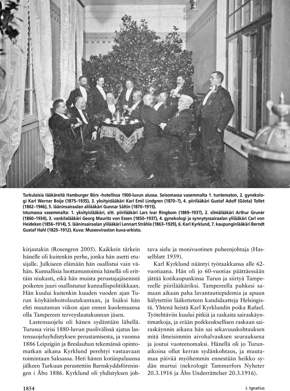 ), 2. silmälääkäri Arthur Grunér (1860 1934), 3. vankilalääkäri Georg Mauritz von Essen (1850 1937), 4. gynekologi ja synnytyssairaalan ylilääkäri Carl von Heideken (1856 1914), 5.